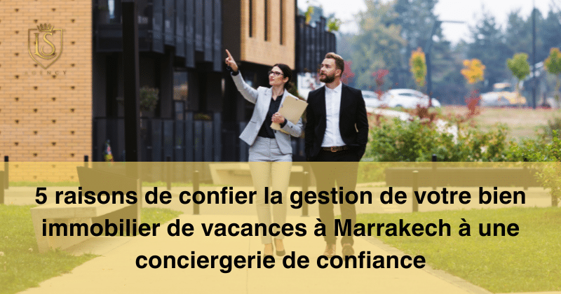 5 raisons de confier la gestion de votre bien immobilier de vacances à Marrakech à une conciergerie de confiance